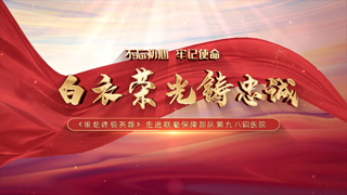 不忘初心 牢记使命 白衣荣光铸忠诚 走进联勤保障部队第九八四医院